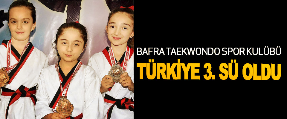 Bafra taekwondo spor kulübü Türkiye 3.sü oldu