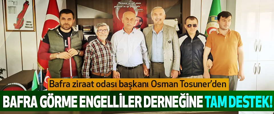 Bafra ziraat odası başkanı Osman Tosuner’den  Bafra görme engelliler derneğine tam destek!