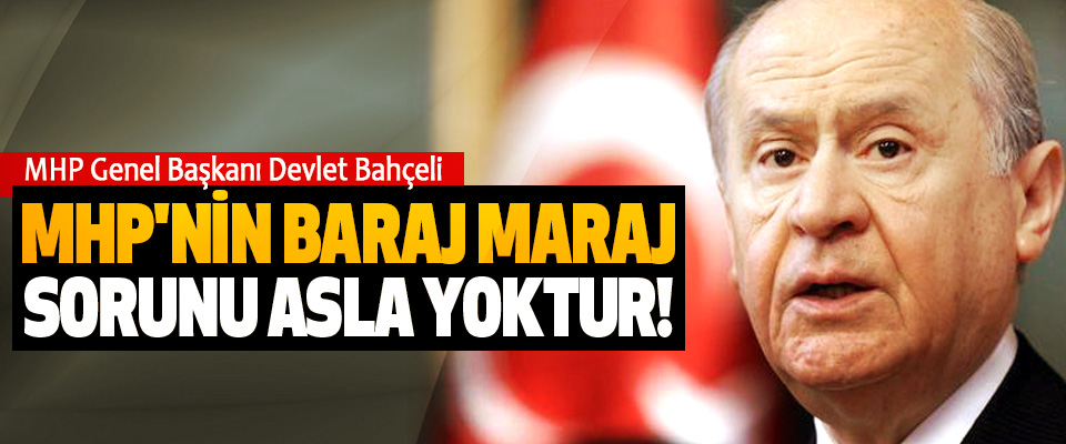 Bahçeli: MHP'nin baraj maraj sorunu asla yoktur!