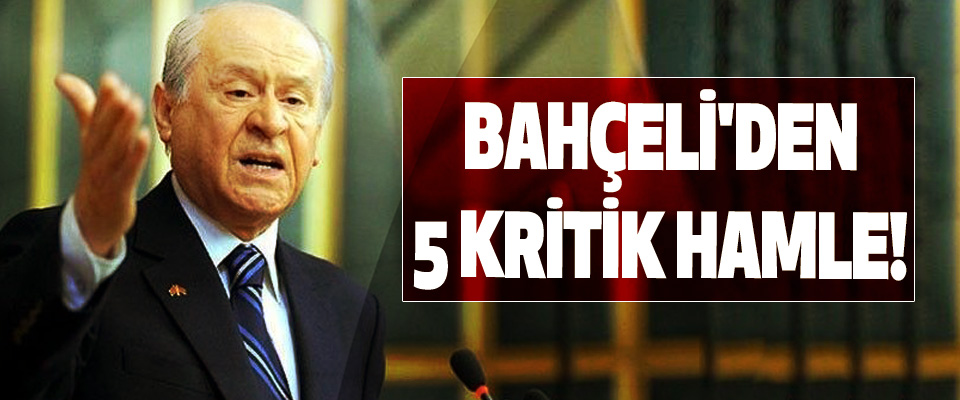 Bahçeli'den 5 kritik hamle!