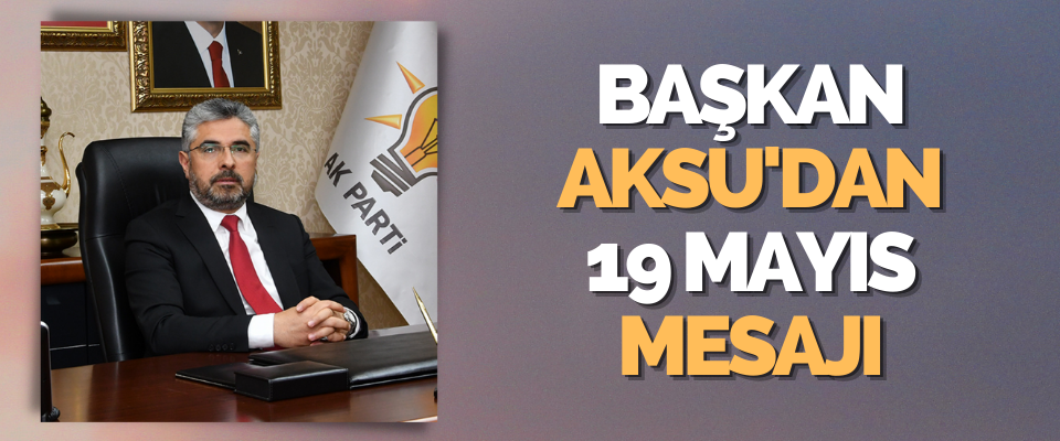 Başkan Aksu'dan 19 Mayıs Mesajı