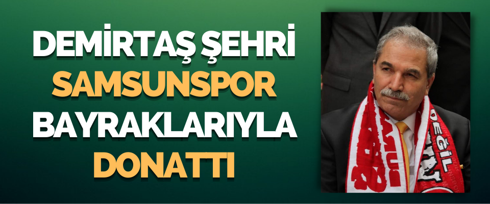 Başkan Demirtaş, Şehri Samsunspor Bayraklarıyla Donattı
