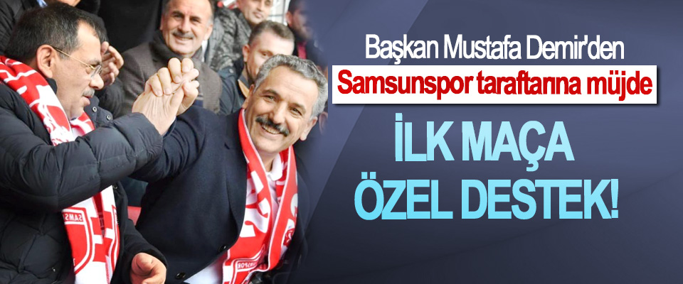 Başkan Mustafa Demir'den Samsunspor taraftarına müjde