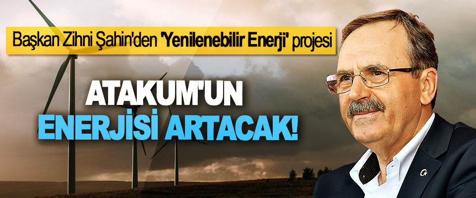 Başkan Zihni Şahin'den 'Yenilenebilir Enerji' projesi