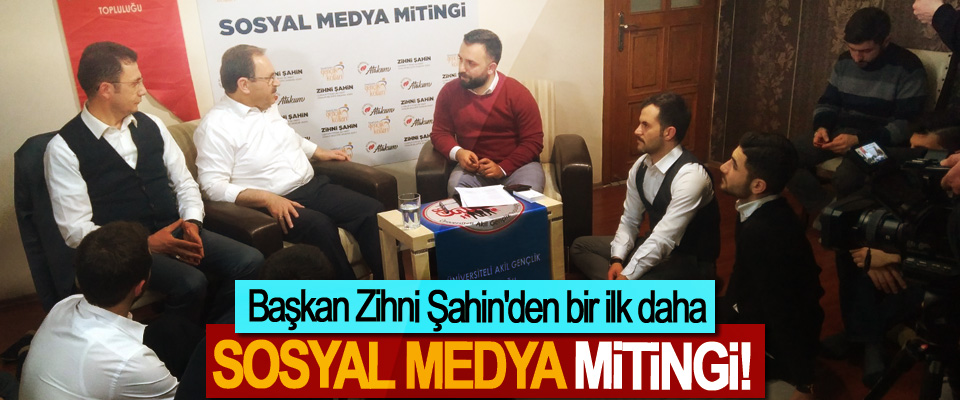 Başkan Zihni Şahin'den bir ilk daha; Sosyal medya mitingi!