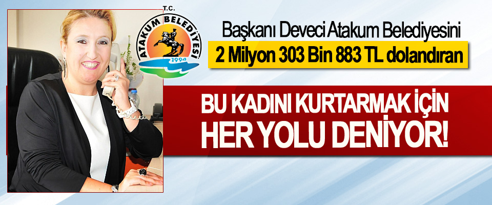 Başkanı Deveci, Atakum Belediyesini 2 Milyon 303 Bin 883 TL dolandıran Bu kadını kurtarmak için her yolu deniyor!