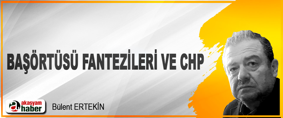 Başörtüsü Fantezileri ve CHP
