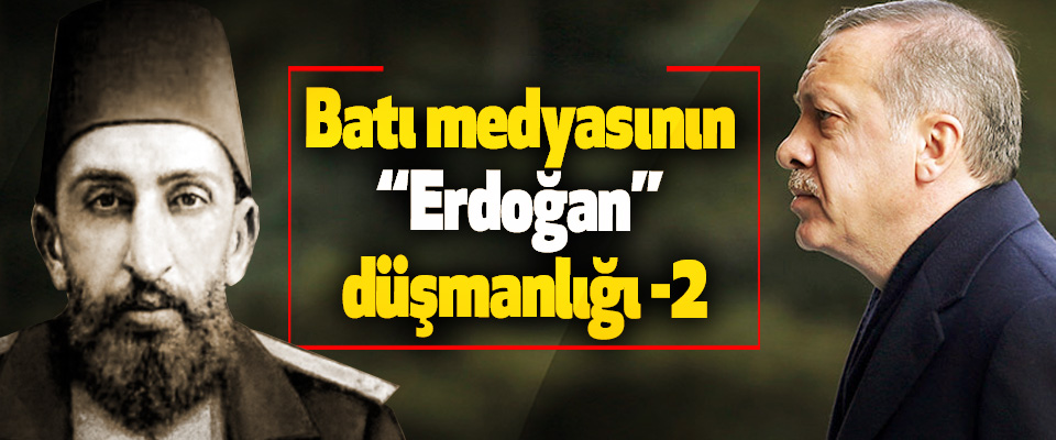 Batı medyasının “Erdoğan” düşmanlığı -2