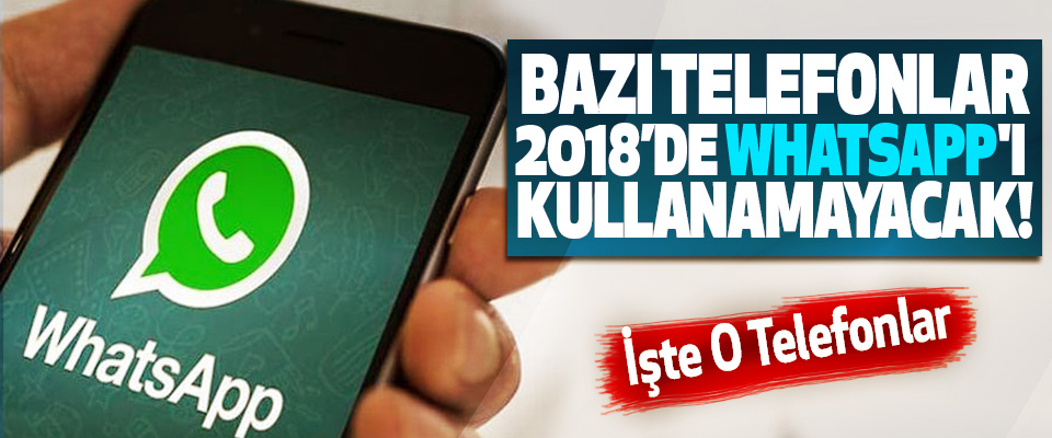 Bazı telefonlar 2018’de whatsapp'ı kullanamayacak!