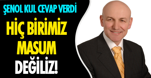 ŞENOL KUL CEVAP VERDİ