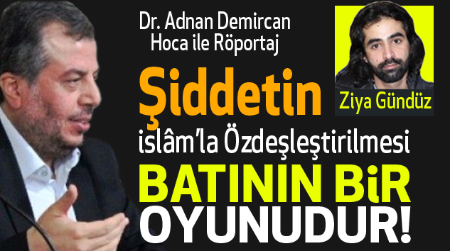 Adnan Demircan: Şiddetin islâm’la özdeşleştirilmesi...