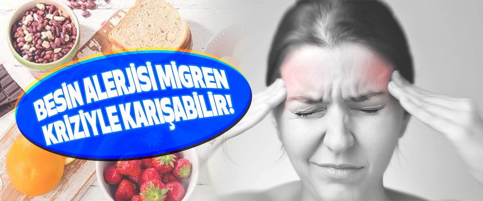 Besin Alerjisi Migren Kriziyle Karışabilir!