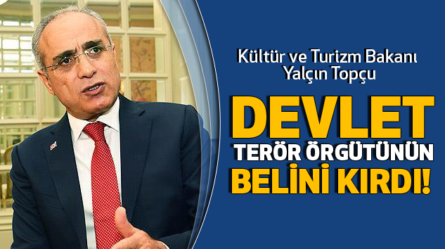 Kültür ve Turizm Bakanı Yalçın Topçu:Devlet Terör Örgütünün Belini Kırdı!