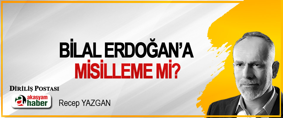 Bilal Erdoğan’a Misilleme mi?