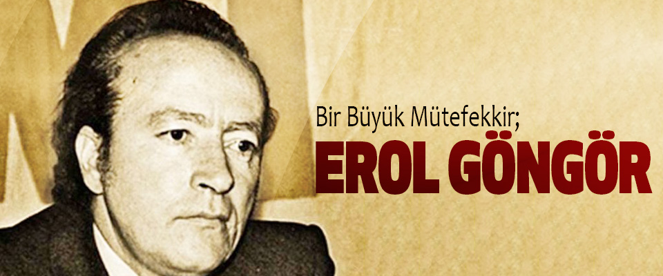 Bir Büyük Mütefekkir; Erol Göngör…