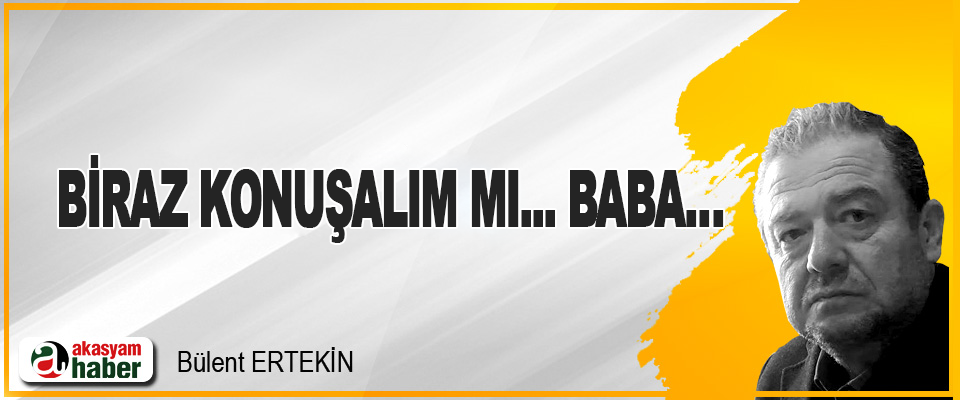 Biraz Konuşalım mı... Baba…