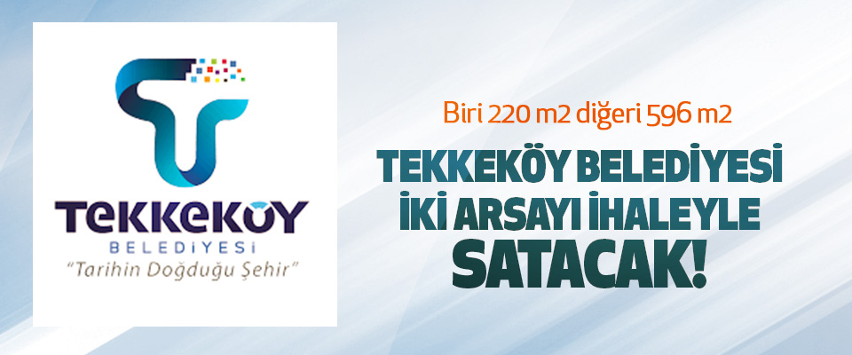 Tekkeköy Belediyesi İki Arsayı İhaleyle Satacak!