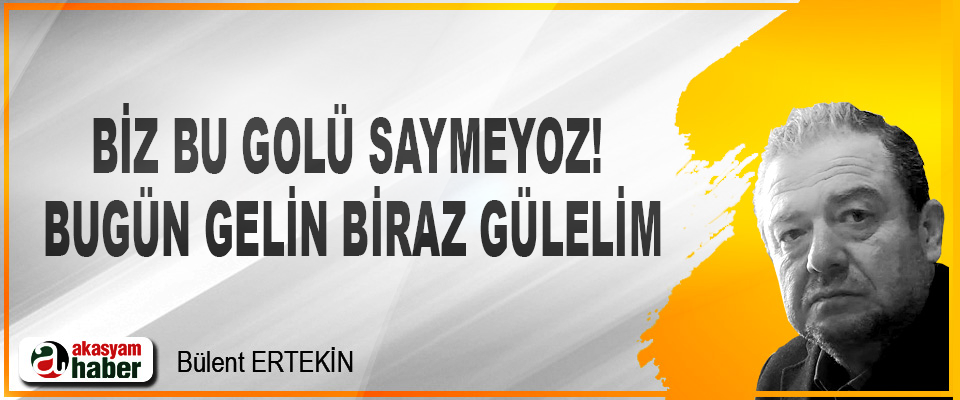 Biz Bu Golü Saymeyoz!