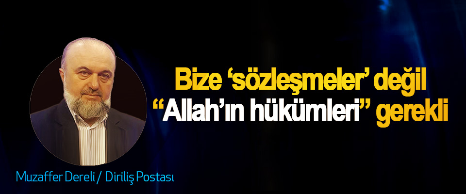 Bize ‘sözleşmeler’ değil “Allah’ın hükümleri” gerekli