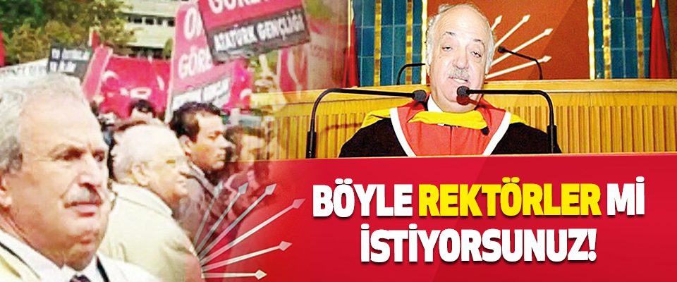 Böyle Rektörler mi İstiyorsunuz!