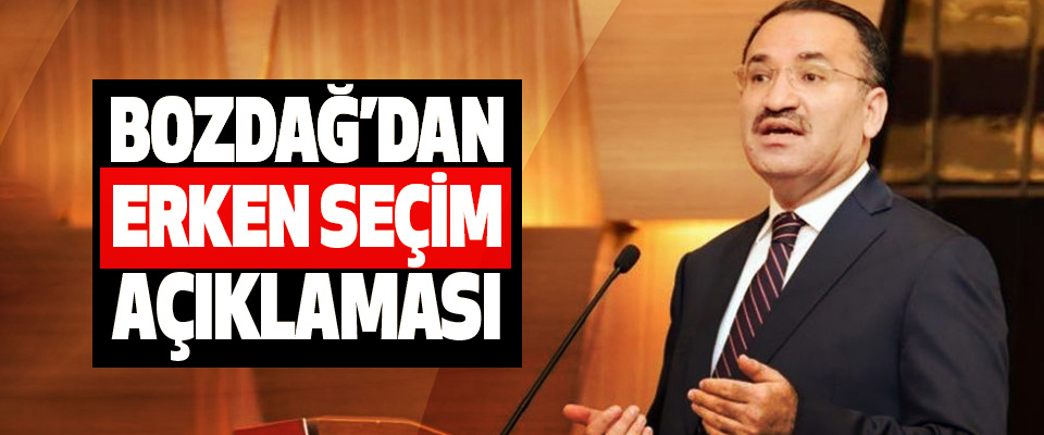Bozdağ’dan Erken Seçim Açıklaması