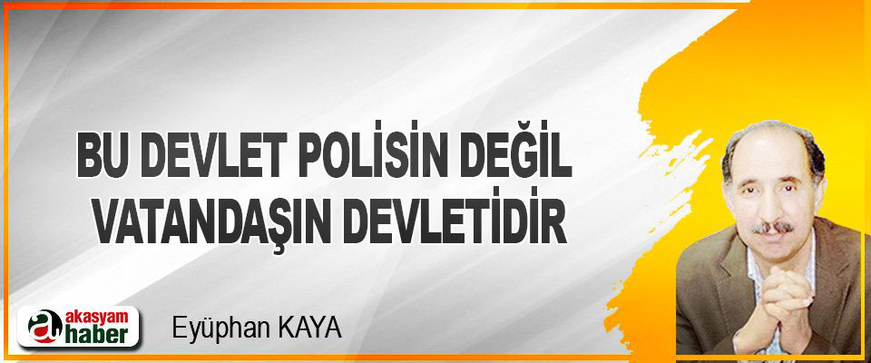 Bu Devlet Polisin Değil, Vatandaşın Devletidir