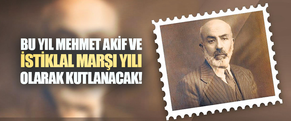 Bu Yıl Mehmet Akif ve İstiklal Marşı Yılı Olarak Kutlanacak!