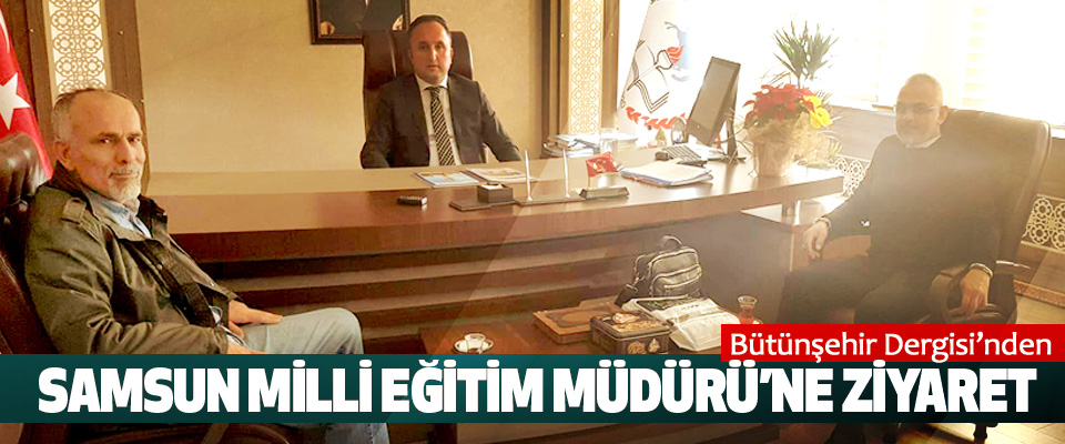 Bütünşehir Dergisi’nden Samsun Milli Eğitim Müdürü’ne Ziyaret