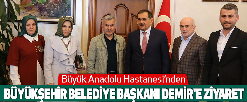 Büyük Anadolu Hastanesi’nden Büyükşehir Belediye Başkanı Demir'e Hayırlı Olsun Ziyareti