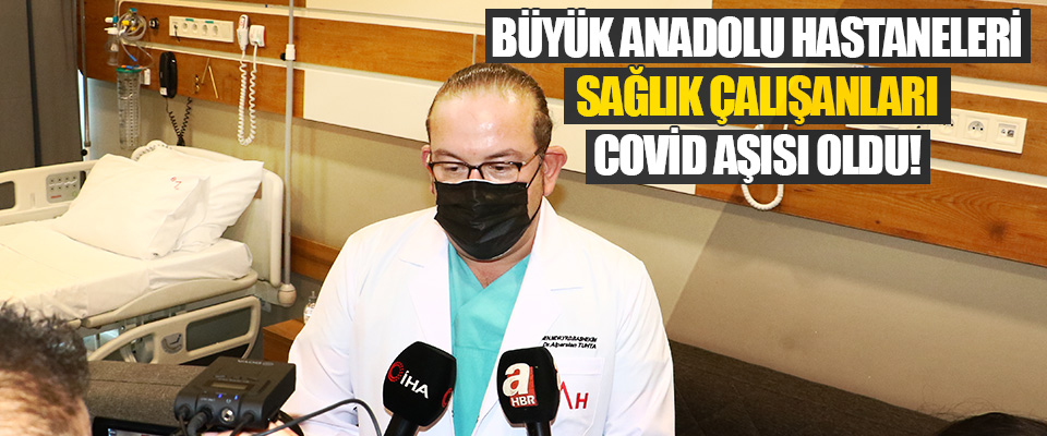 Büyük Anadolu Hastaneleri Sağlık Çalışanları Covid Aşısı Oldu!