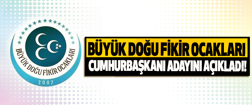 Büyük Doğu Fikir Ocakları cumhurbaşkanı adayını açıkladı!