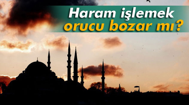 Haram işlemek orucu bozar mı?