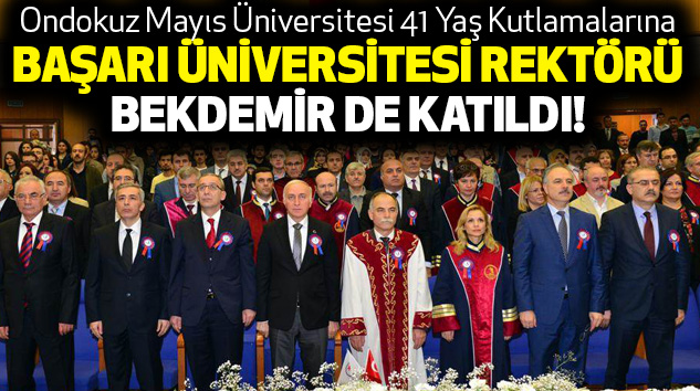 Ondokuz Mayıs Üniversitesi 41 Yaş Kutlamalarına Başarı Üniversitesi Rektörü Bekdemir De Katıldı!