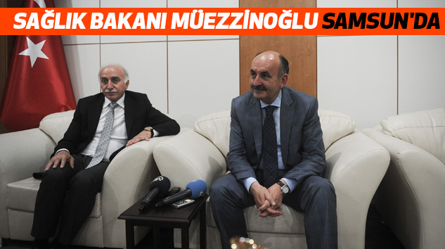 Sağlık Bakanı Müezzinoğlu, Samsun'da