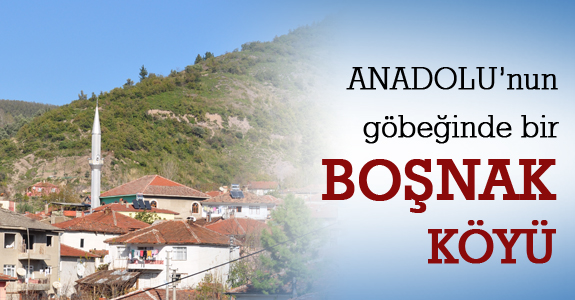 Anadolu’nun göbeğindeki Boşnak köyü
