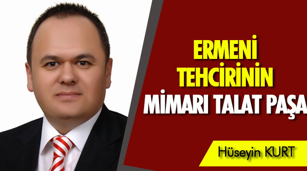Ermeni Tehcirinin Mimarı Talat Paşa