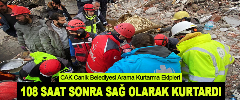 CAK Canik Belediyesi Arama Kurtarma Ekipleri 108 Saat Sonra Sağ Olarak Kurtardı