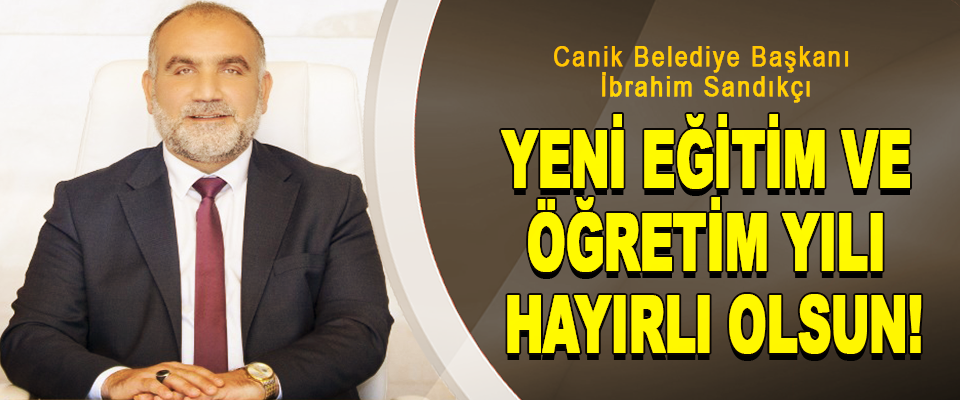 Canik Belediye Başkanı İbrahim Sandıkçı: Yeni Eğitim Ve Öğretim Yılının Hayırlı Olsun!