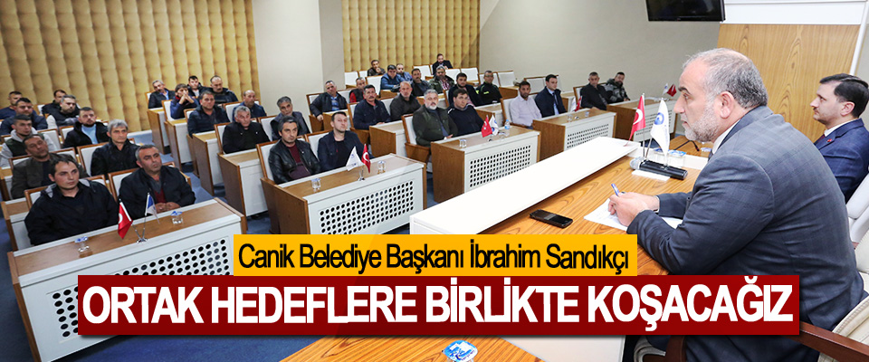Canik Belediye Başkanı İbrahim Sandıkçı: Ortak Hedeflere Birlikte Koşacağız