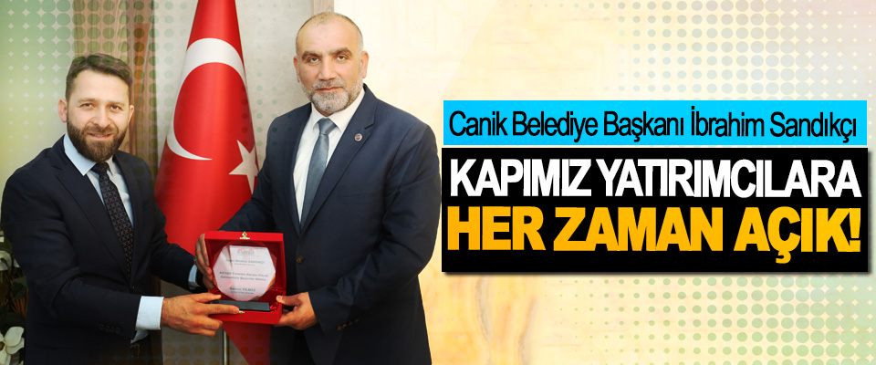 Canik Belediye Başkanı İbrahim Sandıkçı: Kapımız Yatırımcılara Her Zaman Açık!