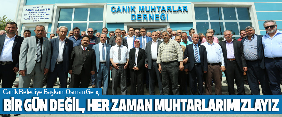 Canik Belediye Başkanı Osman Genç: Bir Gün Değil, Her Zaman Muhtarlarımızlayız