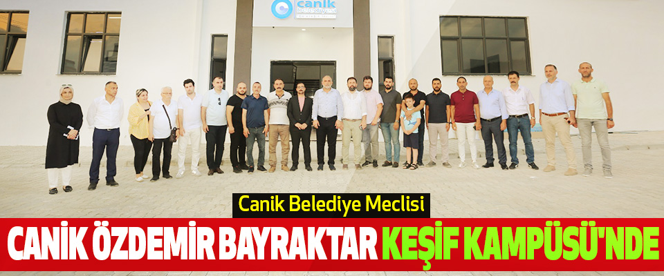 Canik Belediye Meclisi Canik Özdemir Bayraktar Keşif Kampüsü'nde
