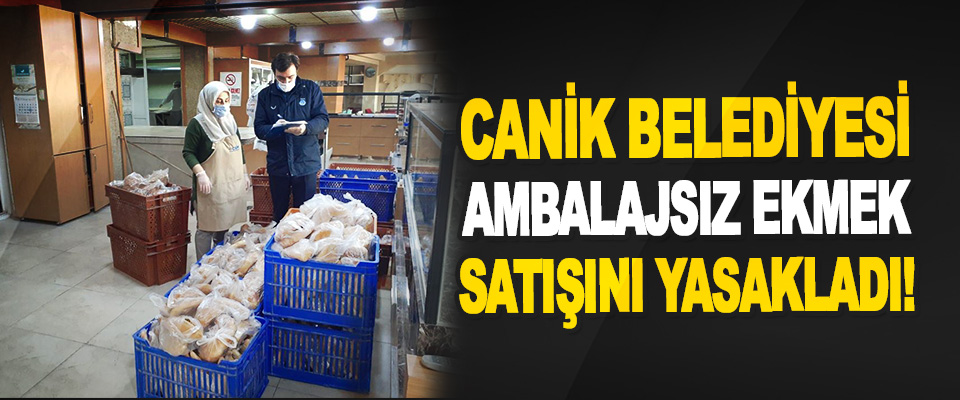 Canik Belediyesi, Ambalajsız Ekmek Satışını Yasakladı!