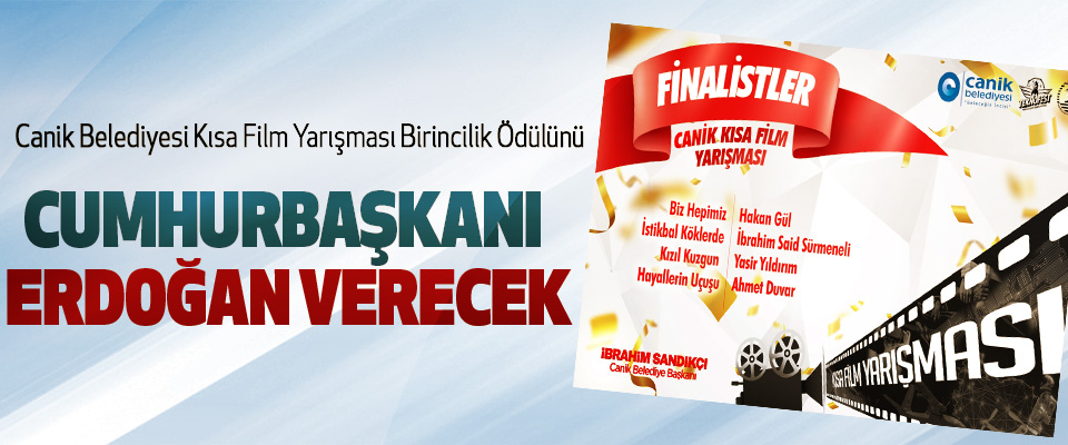 Canik Belediyesi Kısa Film Yarışması Birincilik Ödülünü Cumhurbaşkanı Erdoğan Verecek