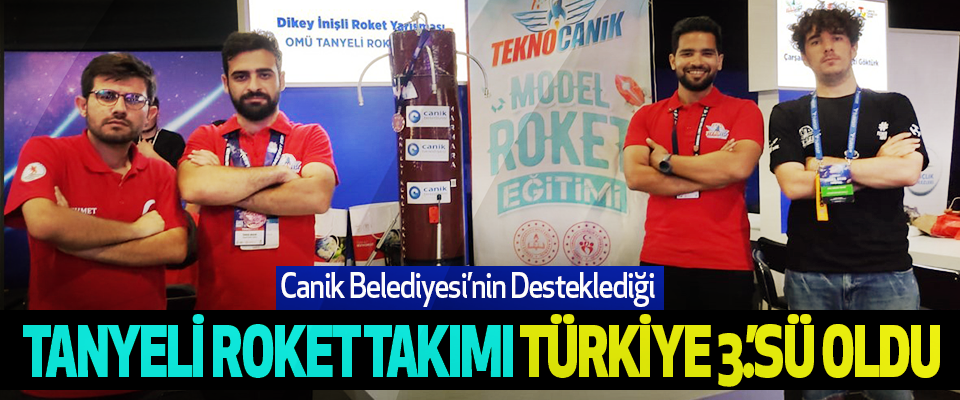 Canik Belediyesi’nin Desteklediği Tanyeli Roket Takımı Türkiye 3.’Sü Oldu