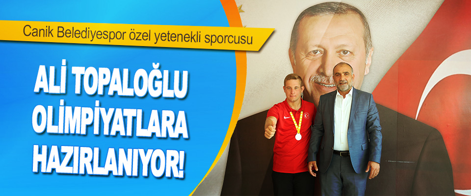 Canik Belediyespor Özel Yetenekli Sporcusu Ali Topaloğlu Olimpiyatlara Hazırlanıyor!