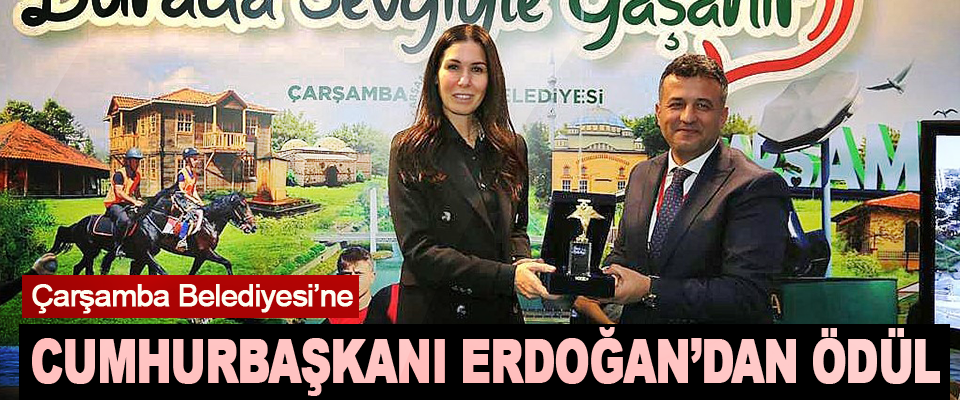 Çarşamba Belediyesi’ne Cumhurbaşkanı Erdoğan’Dan Ödül