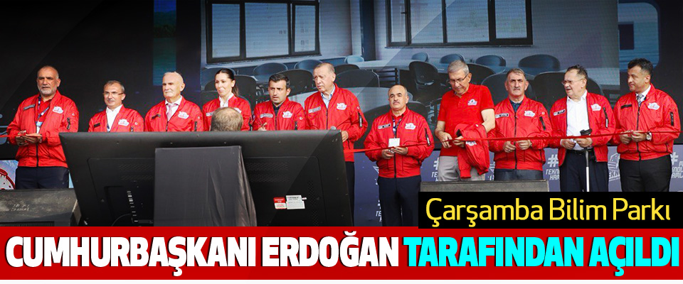 Çarşamba bilim parkı Cumhurbaşkanı Erdoğan  Tarafından açıldı