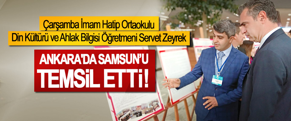 Çarşamba İmam Hatip Ortaokulu Din Kültürü ve Ahlak Bilgisi Öğretmeni Servet Zeyrek  Ankara'da Samsun’u temsil etti!