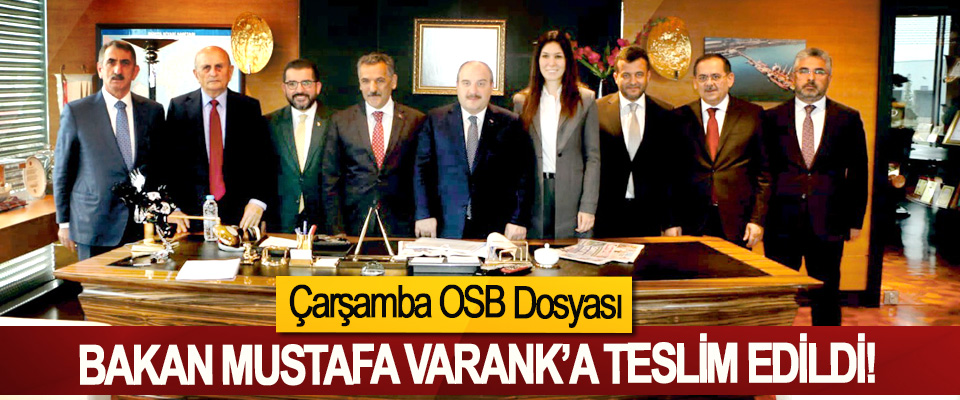 Çarşamba OSB Dosyası  Bakan Mustafa Varank’a teslim edildi!
